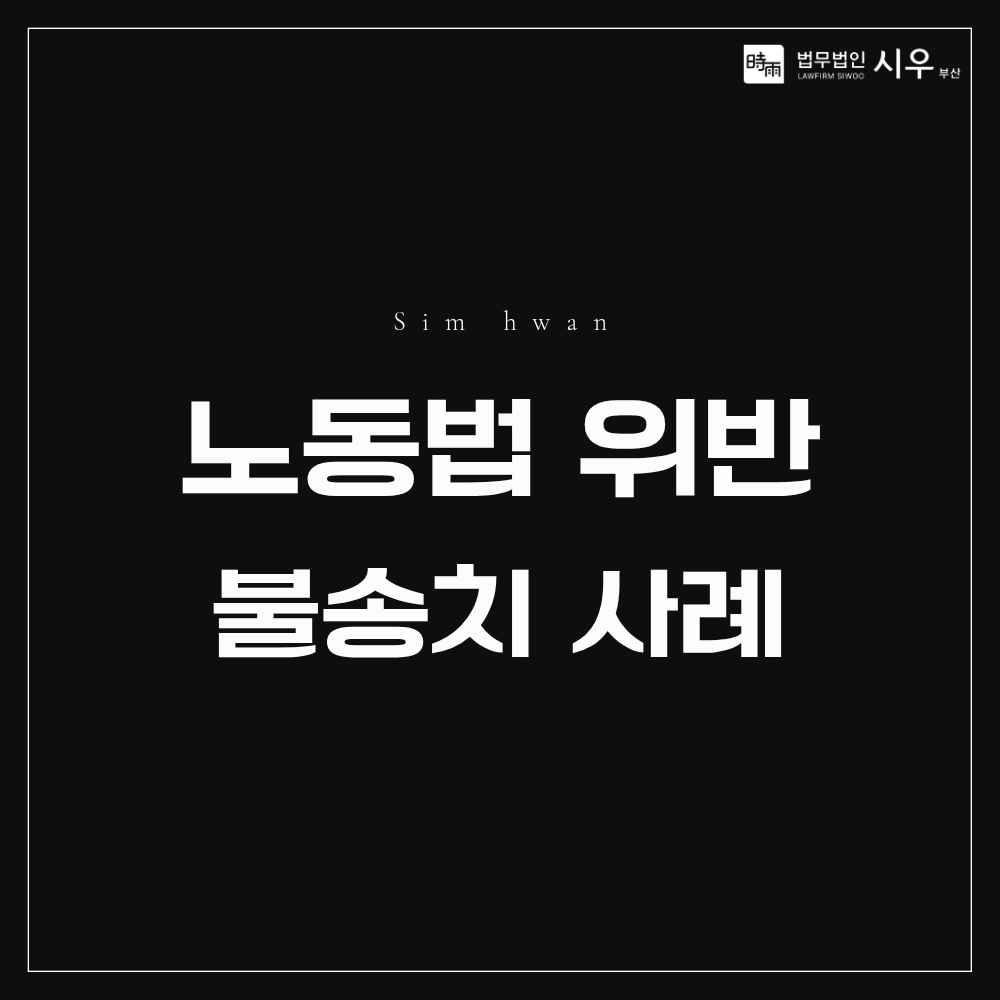 노동법 위반 혐의없음 사례 | 허위서류 제출 혐의에 대응한 방법