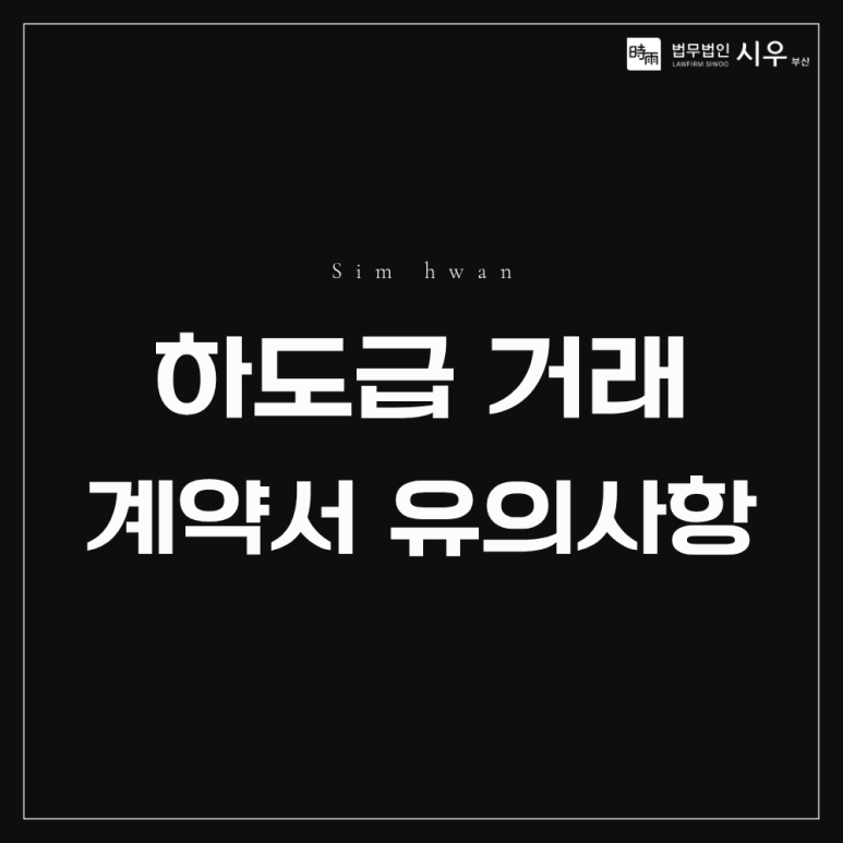 하도급 거래 계약서 작성 시 유의사항 | 창원공정거래법변호사의 계약 분쟁 대응법